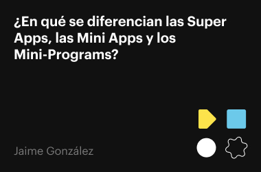 Diferencias entre Super Apps, Mini Apps y Mini-Programs