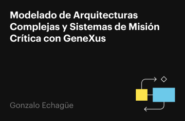 Modelado de Arquitecturas Complejas y Sistemas de Misión Crítica con GeneXus